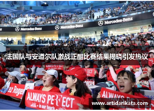 法国队与安道尔队激战正酣比赛结果揭晓引发热议