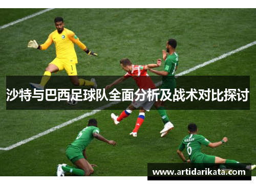 沙特与巴西足球队全面分析及战术对比探讨