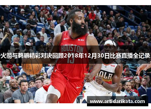 火箭与鹈鹕精彩对决回顾2018年12月30日比赛直播全记录