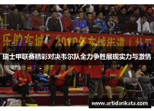 瑞士甲联赛精彩对决韦尔队全力争胜展现实力与激情